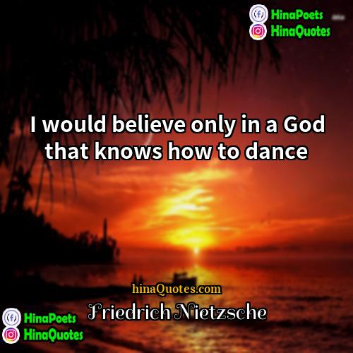 Friedrich Nietzsche Quotes | I would believe only in a God